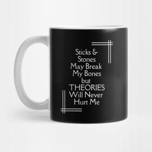 Sticks and Stones May Break My Bones But THEORIES Will Never Hurt Me Mug